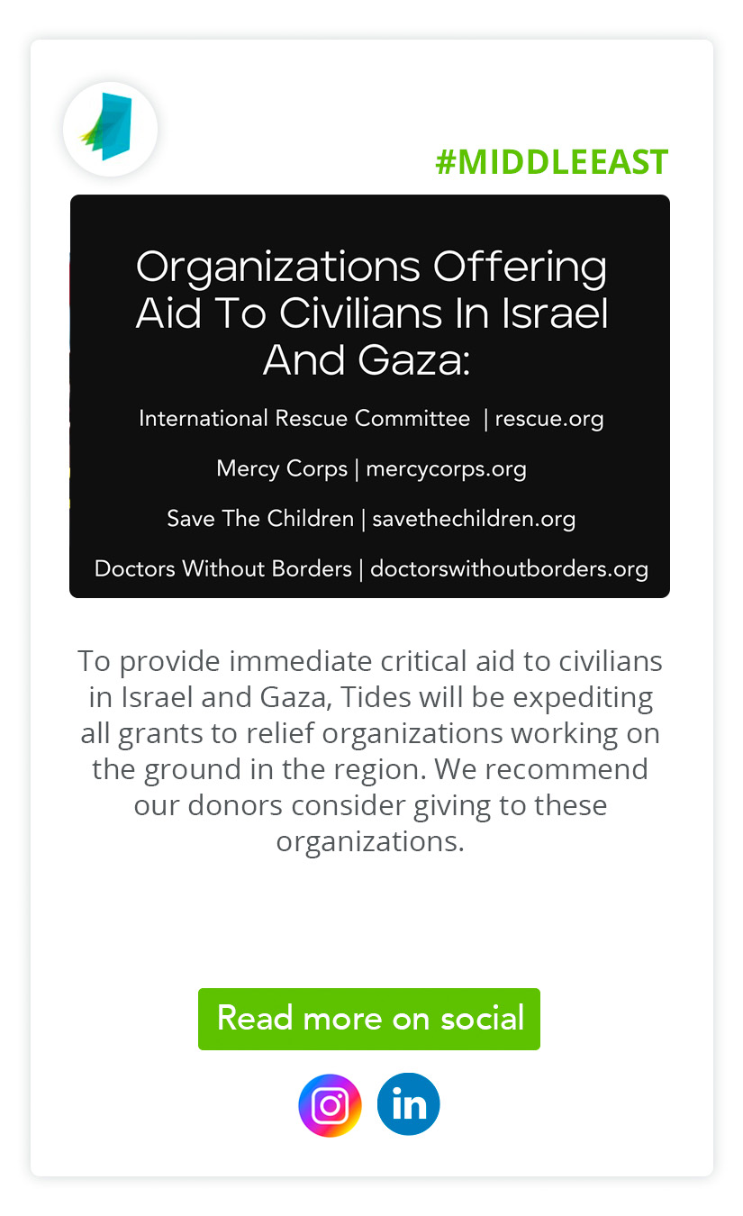 #MiddleEast | To provide immediate critical aid to civilians in Israel and Gaza, Tides will be expediting all grants to relief organizations working on the ground in the region. We recommend our donors consider giving to these organizations.